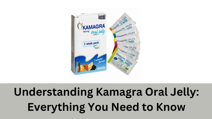 Understanding Kamagra Oral Jelly: Everything You Need to Know